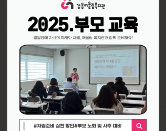 강동어울림복지관 2025 부모 교육 발달장애 자녀의 미래와 자립, 어울림 복지관과 함께 준비해요! #자립준비 실천 방안#부모 노화 및 사후 대비 2025. 12. 26. (수) 어울림활동실 3